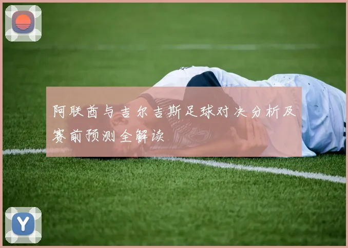 阿联酋与吉尔吉斯足球对决分析及赛前预测全解读